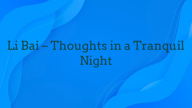 Li Bai – Thoughts in a Tranquil Night