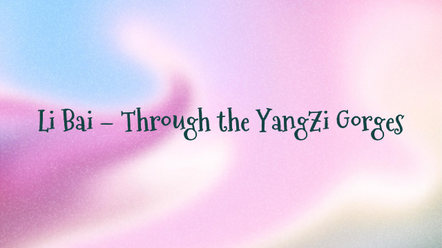 Li Bai – Through the YangZi Gorges