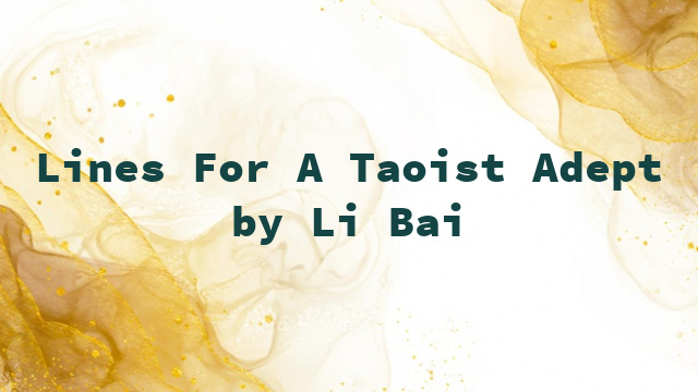 Lines For A Taoist Adept by Li Bai