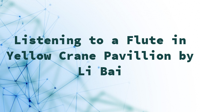 Listening to a Flute in Yellow Crane Pavillion by Li Bai