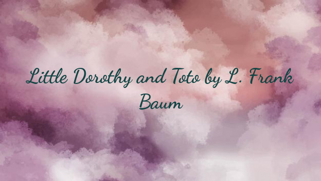 Little Dorothy and Toto by L. Frank Baum