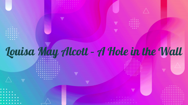 Louisa May Alcott – A Hole in the Wall