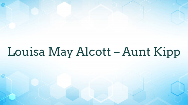 Louisa May Alcott – Aunt Kipp