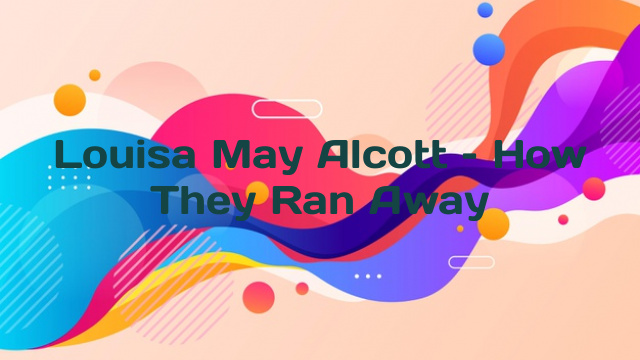 Louisa May Alcott – How They Ran Away