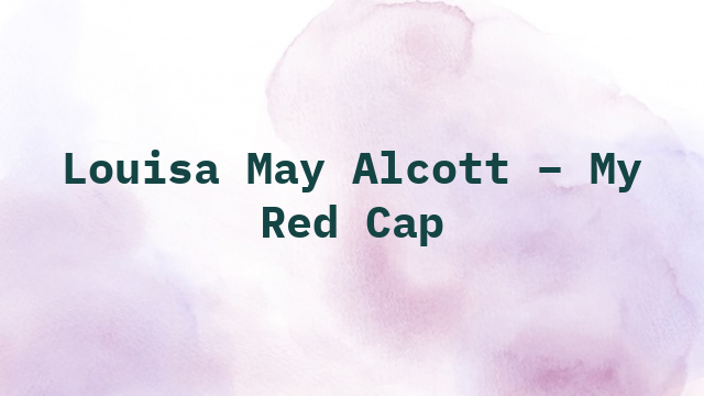 Louisa May Alcott – My Red Cap