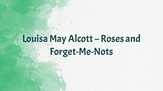 Louisa May Alcott – Roses and Forget-Me-Nots