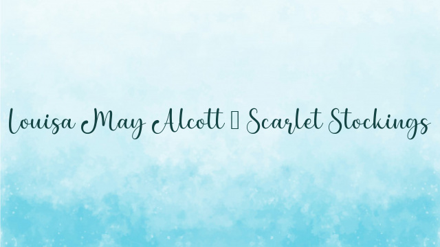 Louisa May Alcott – Scarlet Stockings