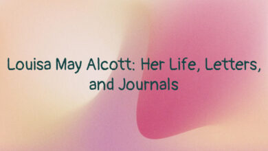 Louisa May Alcott: Her Life, Letters, and Journals