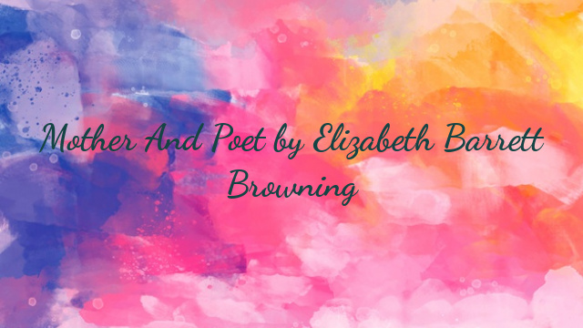 Mother And Poet by Elizabeth Barrett Browning