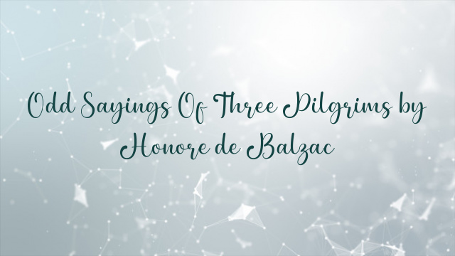 Odd Sayings Of Three Pilgrims by Honore de Balzac