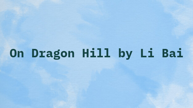 On Dragon Hill by Li Bai