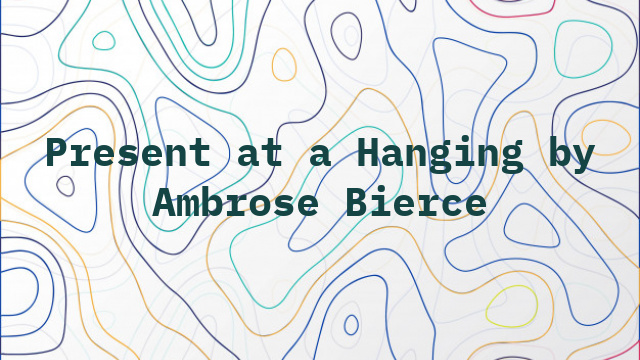 Present at a Hanging by Ambrose Bierce