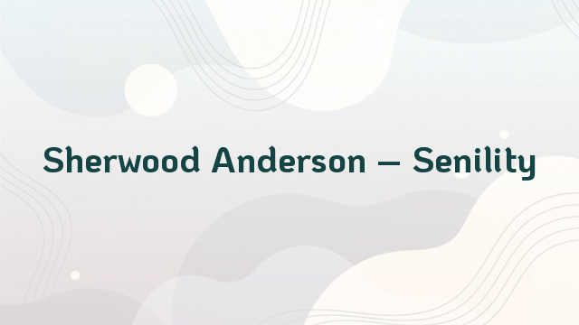 Sherwood Anderson – Senility