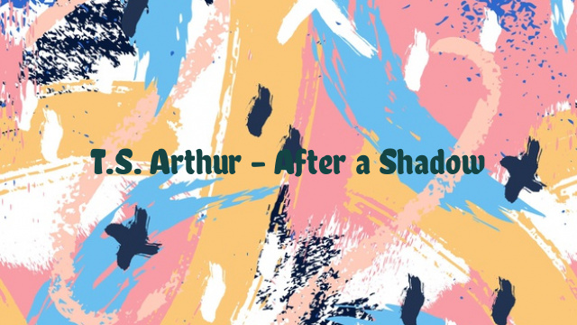 T.S. Arthur – After a Shadow