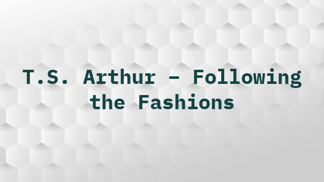 T.S. Arthur – Following the Fashions