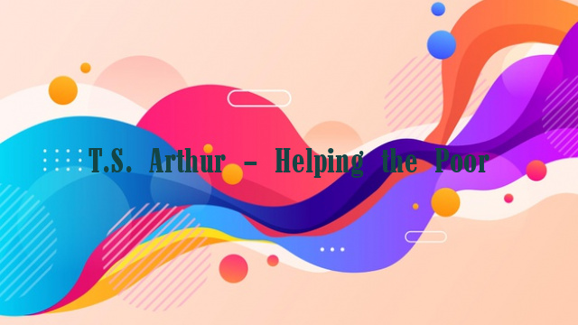 T.S. Arthur – Helping the Poor