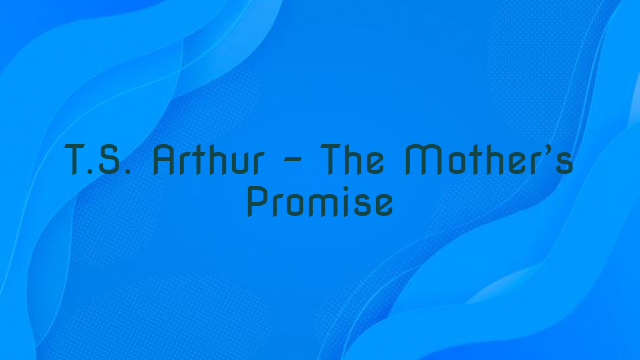 T.S. Arthur – The Mother’s Promise