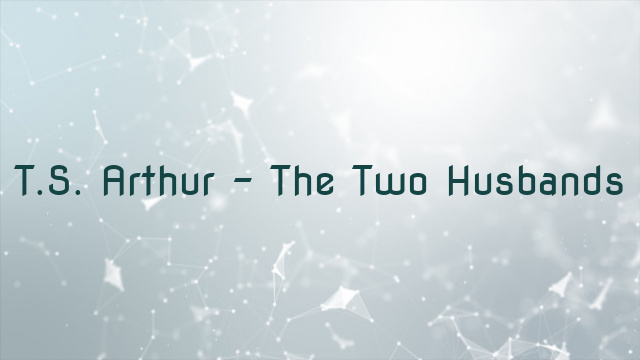 T.S. Arthur – The Two Husbands