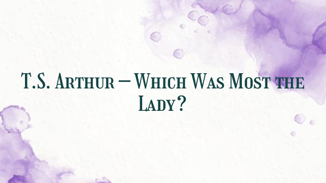 T.S. Arthur – Which Was Most the Lady?