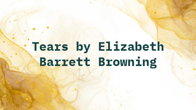 Tears by Elizabeth Barrett Browning