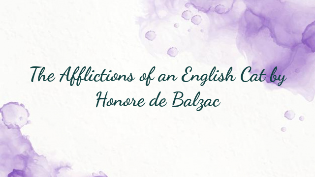 The Afflictions of an English Cat by Honore de Balzac