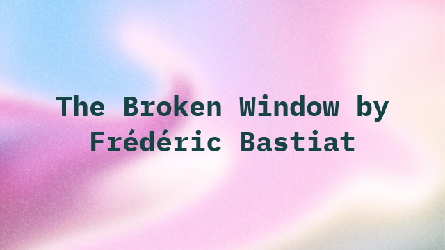 The Broken Window by Frédéric Bastiat