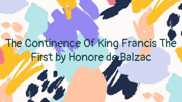 The Continence Of King Francis The First by Honore de Balzac