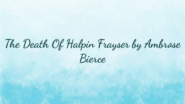 The Death Of Halpin Frayser by Ambrose Bierce