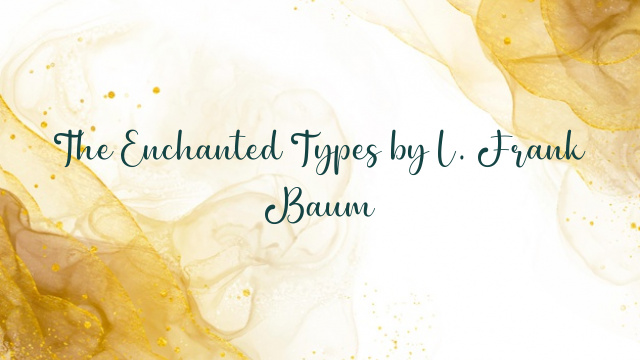 The Enchanted Types by L. Frank Baum