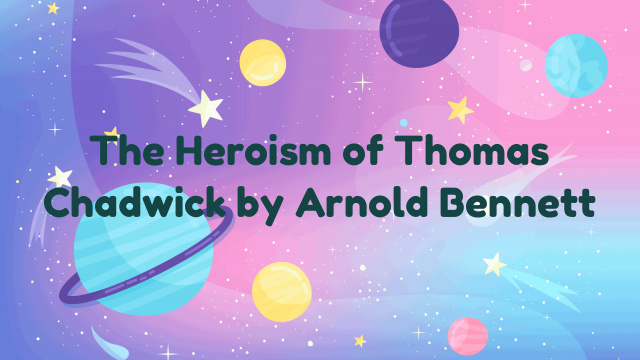 The Heroism of Thomas Chadwick by Arnold Bennett