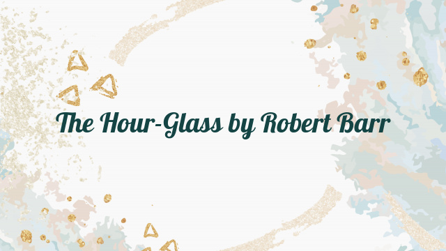 The Hour-Glass by Robert Barr