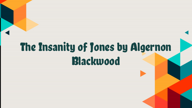 The Insanity of Jones by Algernon Blackwood