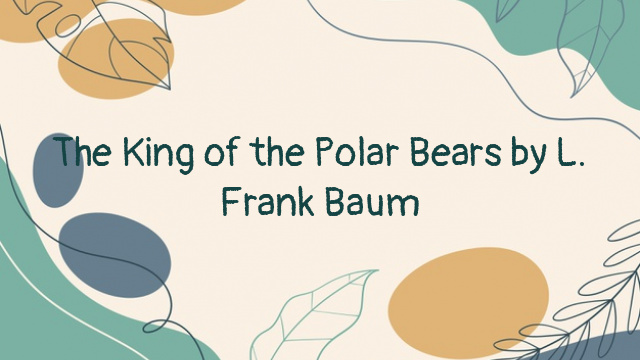 The King of the Polar Bears by L. Frank Baum