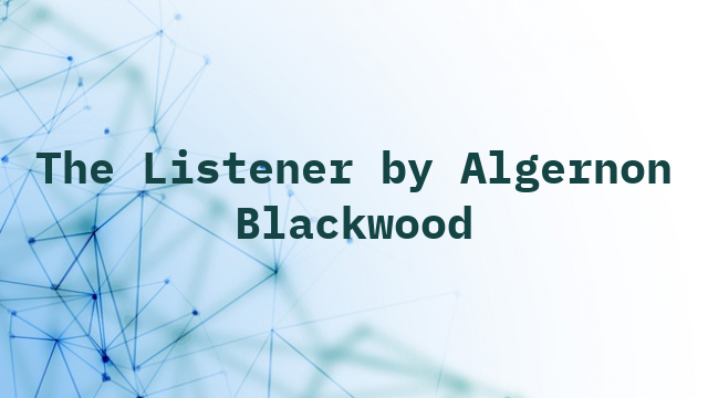 The Listener by Algernon Blackwood