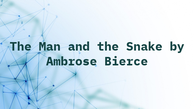 The Man and the Snake by Ambrose Bierce