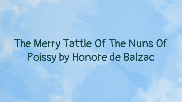 The Merry Tattle Of The Nuns Of Poissy by Honore de Balzac