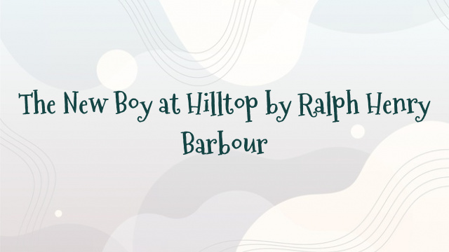 The New Boy at Hilltop by Ralph Henry Barbour