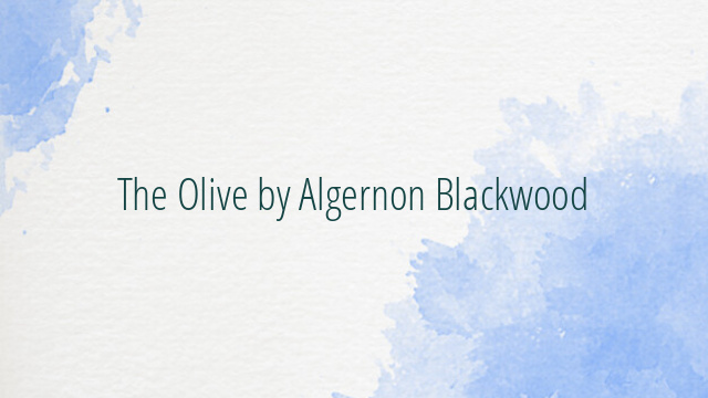 The Olive by Algernon Blackwood