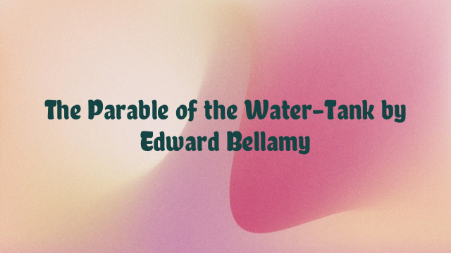 The Parable of the Water-Tank by Edward Bellamy