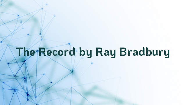 The Record by Ray Bradbury