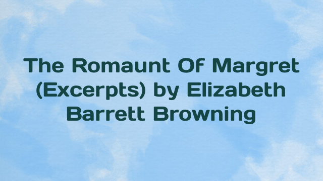 The Romaunt Of Margret (Excerpts) by Elizabeth Barrett Browning