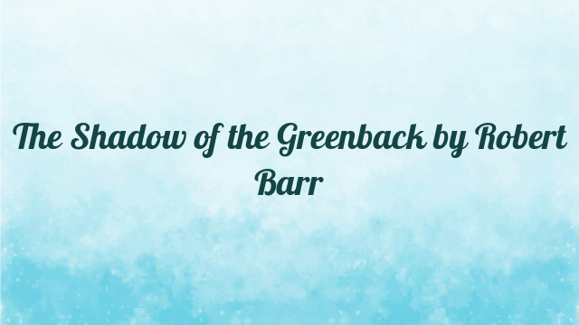 The Shadow of the Greenback by Robert Barr