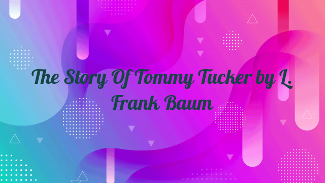 The Story Of Tommy Tucker by L. Frank Baum