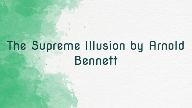 The Supreme Illusion by Arnold Bennett