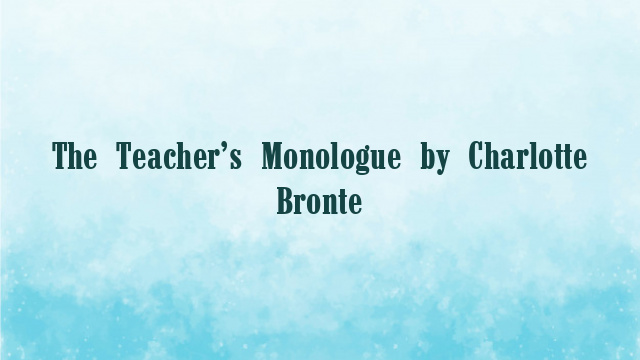 The Teacher’s Monologue by Charlotte Bronte