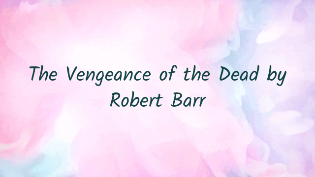 The Vengeance of the Dead by Robert Barr