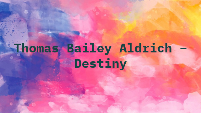 Thomas Bailey Aldrich – Destiny