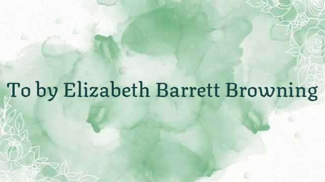 To by Elizabeth Barrett Browning