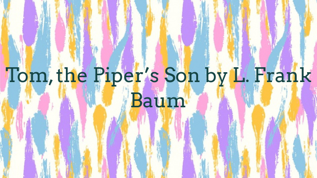 Tom, the Piper’s Son by L. Frank Baum