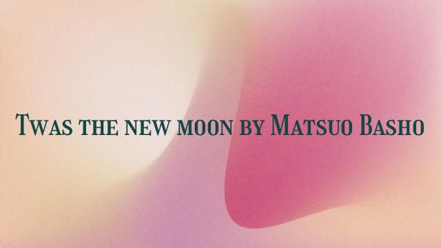 Twas the new moon by Matsuo Basho